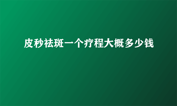 皮秒祛斑一个疗程大概多少钱