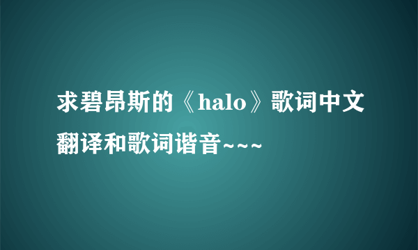 求碧昂斯的《halo》歌词中文翻译和歌词谐音~~~