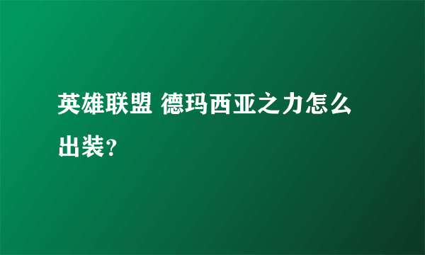 英雄联盟 德玛西亚之力怎么出装？