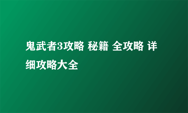 鬼武者3攻略 秘籍 全攻略 详细攻略大全