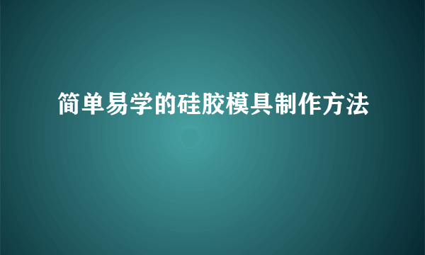 简单易学的硅胶模具制作方法