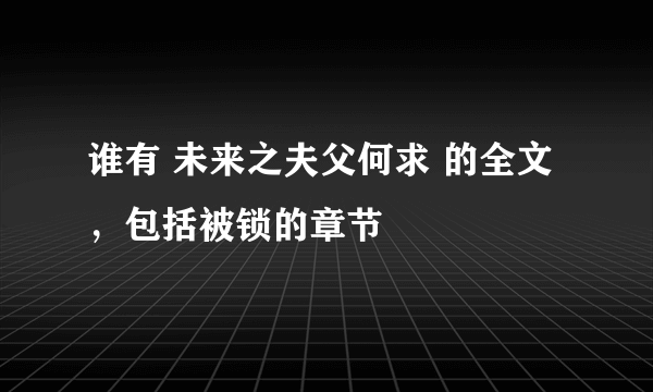 谁有 未来之夫父何求 的全文，包括被锁的章节