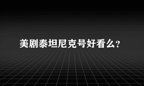 美剧泰坦尼克号好看么？