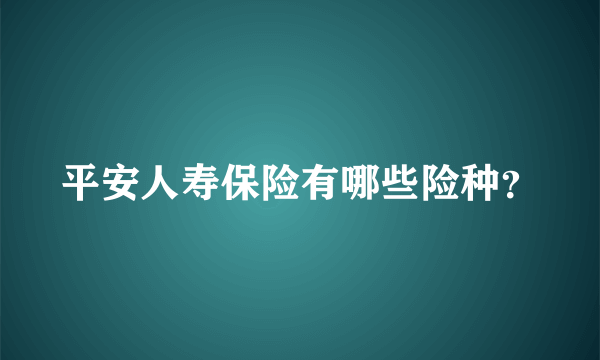 平安人寿保险有哪些险种？