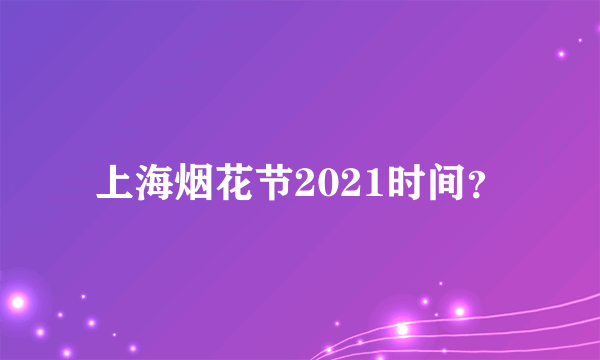 上海烟花节2021时间？