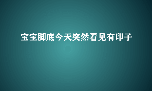 宝宝脚底今天突然看见有印子