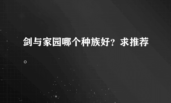 剑与家园哪个种族好？求推荐。