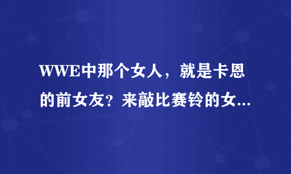 WWE中那个女人，就是卡恩的前女友？来敲比赛铃的女人的资料