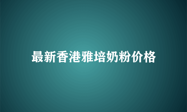 最新香港雅培奶粉价格