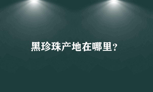 黑珍珠产地在哪里？