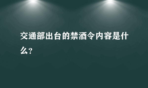 交通部出台的禁酒令内容是什么？