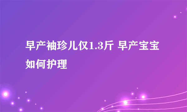 早产袖珍儿仅1.3斤 早产宝宝如何护理