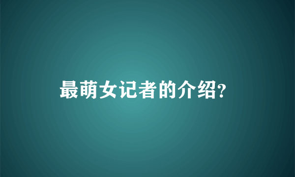 最萌女记者的介绍？