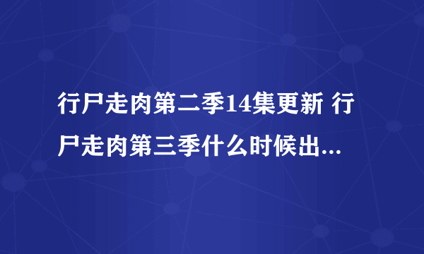 行尸走肉第二季14集更新 行尸走肉第三季什么时候出？ 行尸走肉第二季全集迅雷下载