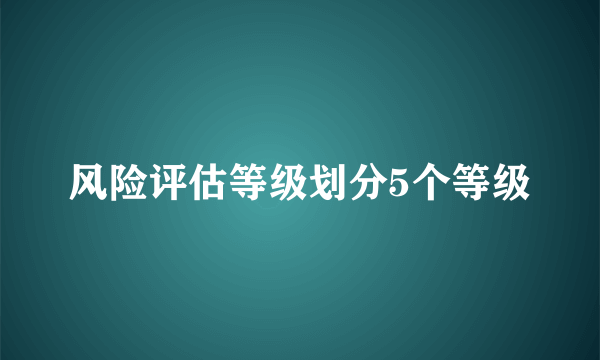 风险评估等级划分5个等级