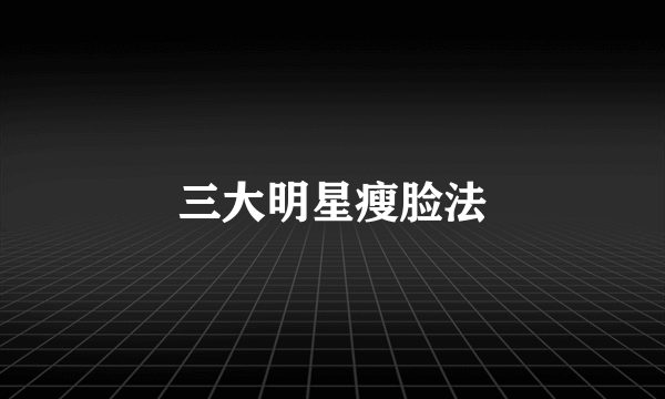 三大明星瘦脸法