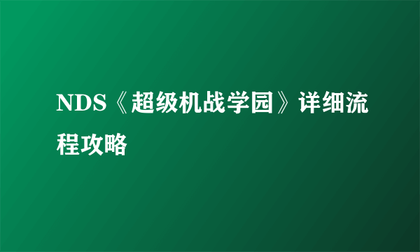 NDS《超级机战学园》详细流程攻略