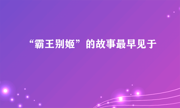 “霸王别姬”的故事最早见于