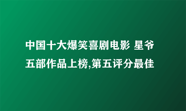 中国十大爆笑喜剧电影 星爷五部作品上榜,第五评分最佳