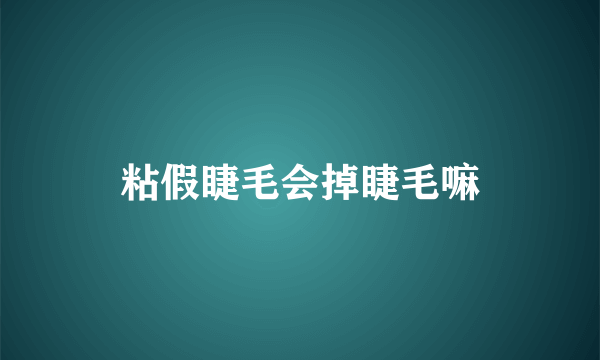 粘假睫毛会掉睫毛嘛