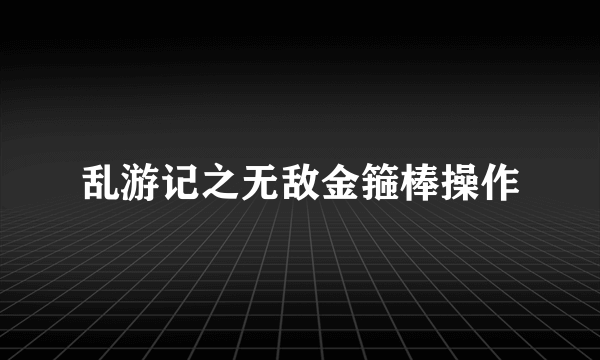 乱游记之无敌金箍棒操作