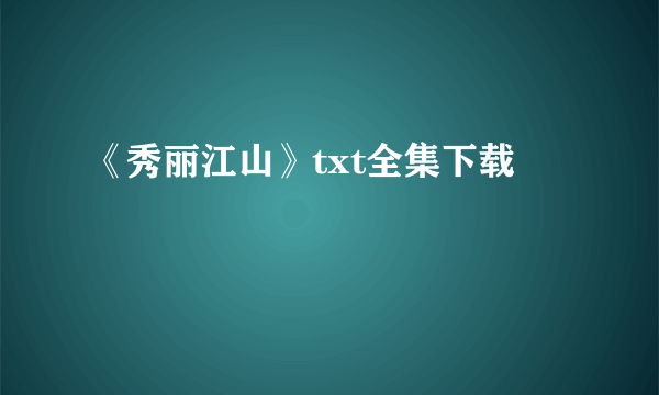 《秀丽江山》txt全集下载