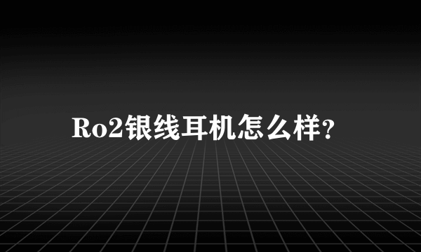 Ro2银线耳机怎么样？