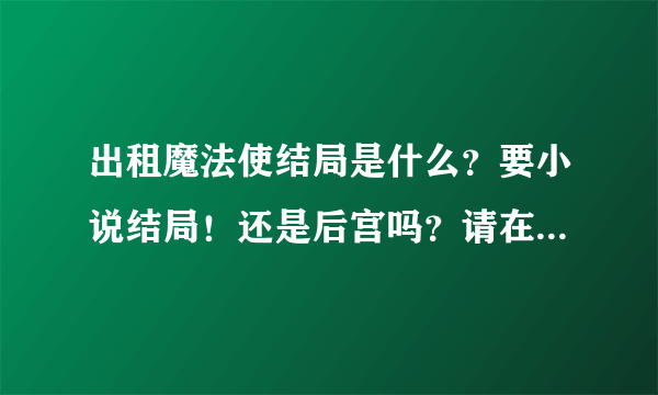 出租魔法使结局是什么？要小说结局！还是后宫吗？请在推荐点与这部动漫差不多的动漫！