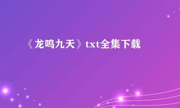 《龙鸣九天》txt全集下载