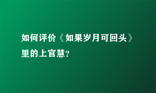 如何评价《如果岁月可回头》里的上官慧？