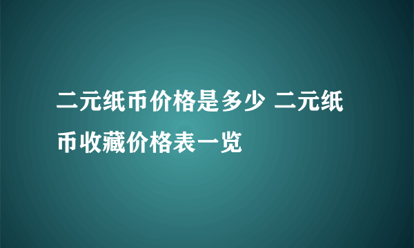 二元纸币价格是多少 二元纸币收藏价格表一览