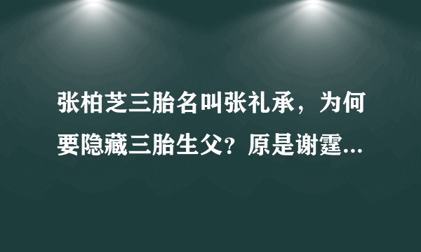 张柏芝三胎名叫张礼承，为何要隐藏三胎生父？原是谢霆锋有言在先