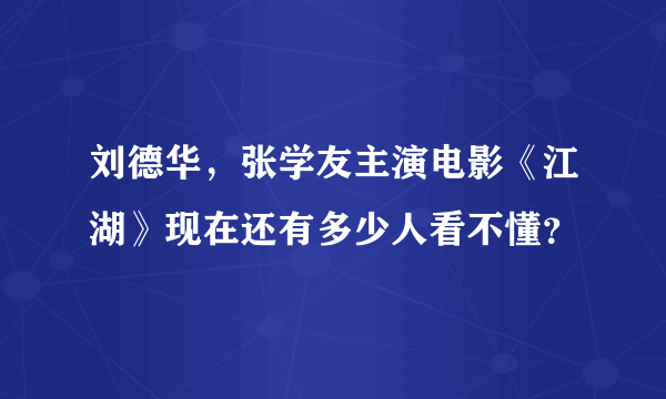 刘德华，张学友主演电影《江湖》现在还有多少人看不懂？