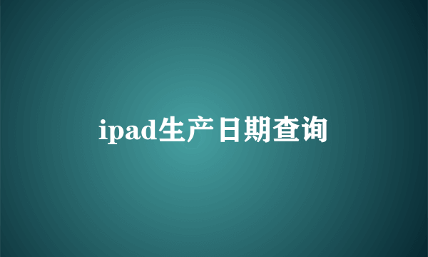 ipad生产日期查询