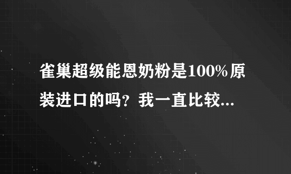 雀巢超级能恩奶粉是100%原装进口的吗？我一直比较喜欢进口...