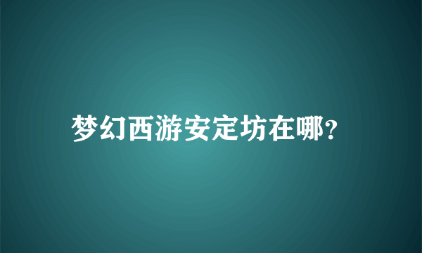 梦幻西游安定坊在哪？