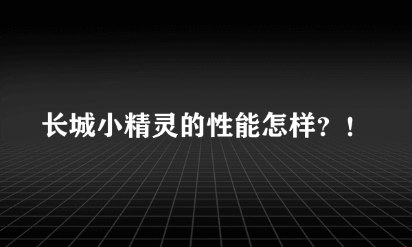 长城小精灵的性能怎样？！