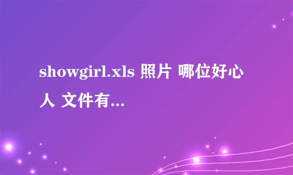 showgirl.xls 照片 哪位好心人 文件有了 522185082@qq。com