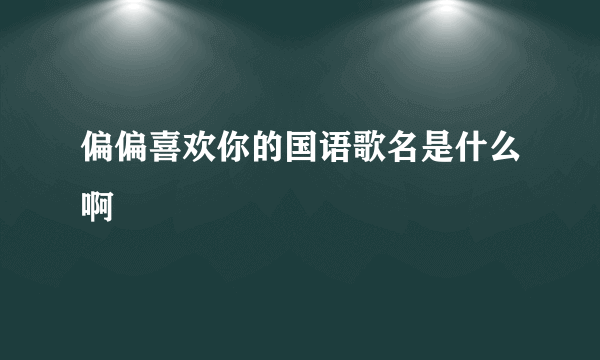 偏偏喜欢你的国语歌名是什么啊