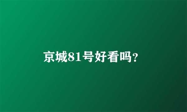 京城81号好看吗？