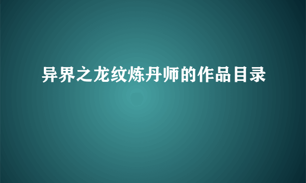 异界之龙纹炼丹师的作品目录