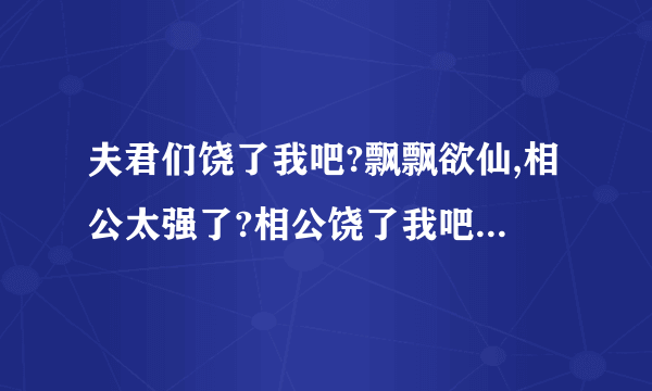 夫君们饶了我吧?飘飘欲仙,相公太强了?相公饶了我吧,雨千寻,正文,第九十二节,架空,相公