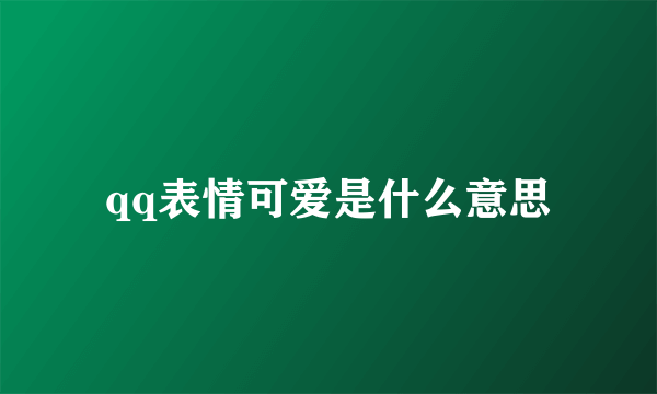 qq表情可爱是什么意思