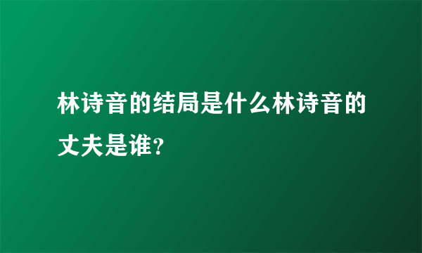 林诗音的结局是什么林诗音的丈夫是谁？