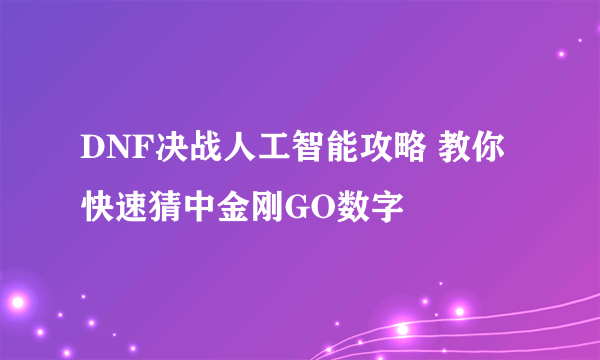 DNF决战人工智能攻略 教你快速猜中金刚GO数字