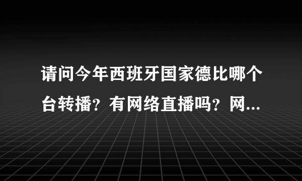 请问今年西班牙国家德比哪个台转播？有网络直播吗？网址是多少？