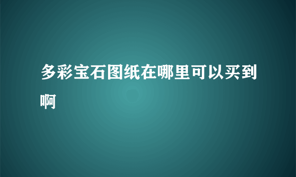 多彩宝石图纸在哪里可以买到啊