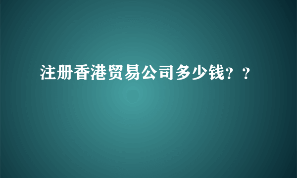 注册香港贸易公司多少钱？？