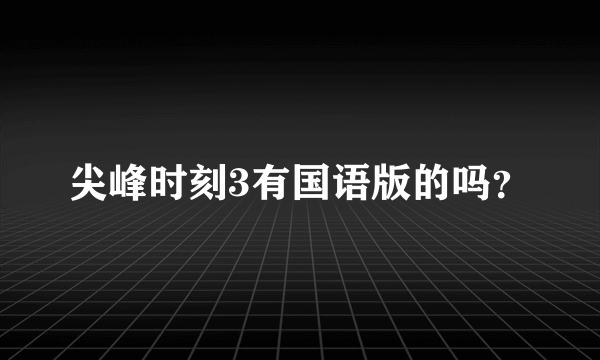 尖峰时刻3有国语版的吗？