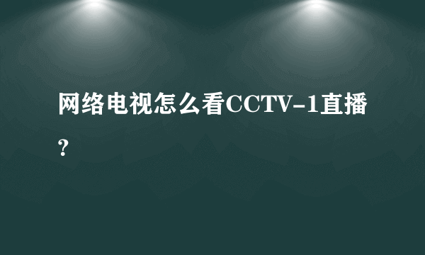 网络电视怎么看CCTV-1直播？